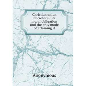 Christian union microform its moral obligation and the only mode of 