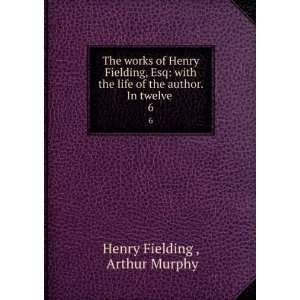  The works of Henry Fielding, Esq with the life of the 