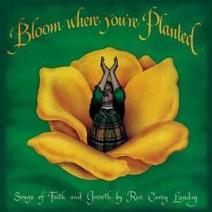  Bloom Where Youre Planted Carey Landry Music