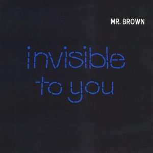  Invisible to You Mr. Brown Music