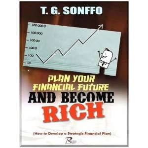 Plan Your Financial Future and Become Rich How to Develop a Strategic 