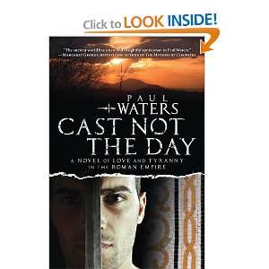 Cast Not the Day A Novel of Love and Tyranny Paul Waters 