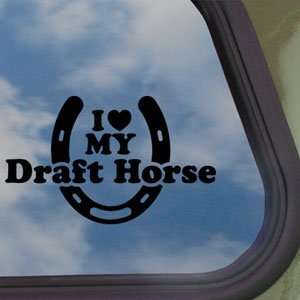  I Love My Drafthorse Black Decal Car Truck Window Sticker 
