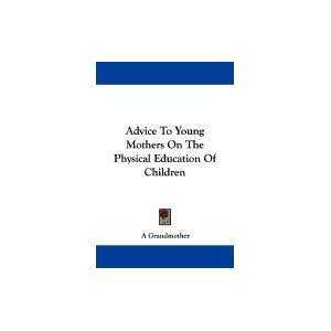 Advice to Young Mothers on the Physical Education of Children [PB,2007 