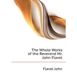   : The Whole Works of the Reverend Mr. John Flavel: Flavel John: Books