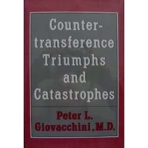 Countertransference Triumphs and Catastrophes Peter L. Giovacchini 