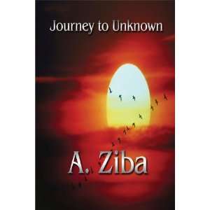  Journey to Unknown (9781615465873): A. Ziba: Books