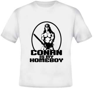 Arnold Conan the Barbarian Is my Homeboy T shirt  