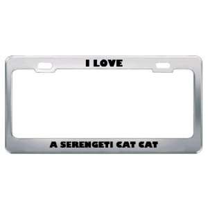 Love A Serengeti Cat Cat Animals Pets Metal License Plate Frame Tag 