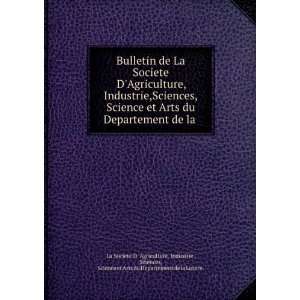  Bulletin de La Societe DAgriculture,Industrie,Sciences 