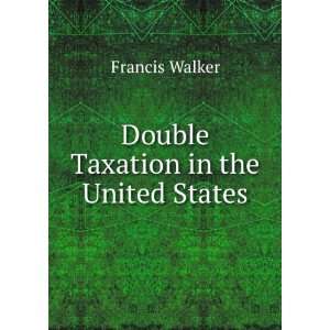  Double Taxation in the United States Francis Walker 