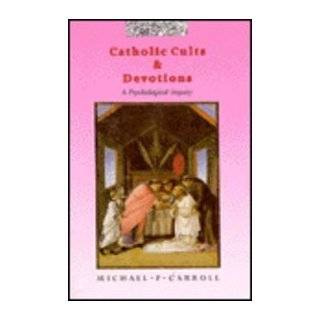 Catholic Cults and Devotions A Psychological Inquiry by Michael P 