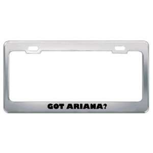  Got Ariana? Girl Name Metal License Plate Frame Holder 
