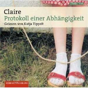 Protokoll einer Abhängigkeit. 1 CD  Claire, Katja Tippelt 