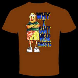WHY I CANT WEAR SHORTS FUNNY HUMOUR T Shirt  