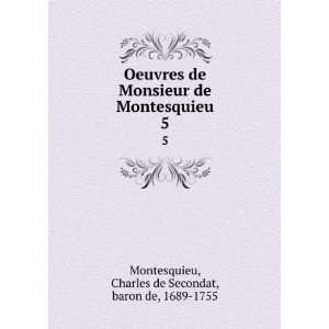 Oeuvres de Monsieur de Montesquieu. 5 Charles de Secondat, baron de 