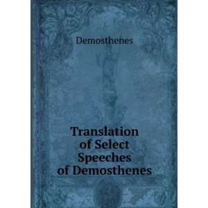  Translation of Select Speeches of Demosthenes Demosthenes Books