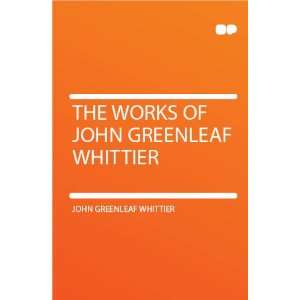   The Works of John Greenleaf Whittier John Greenleaf Whittier Books