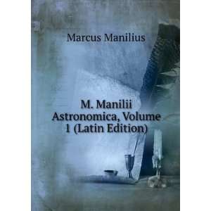   Manilii Astronomica, Volume 1 (Latin Edition) Marcus Manilius Books