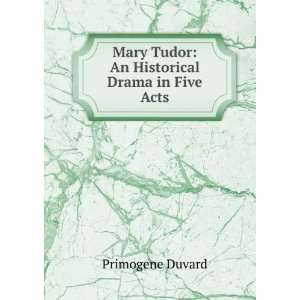  Mary Tudor An Historical Drama in Five Acts Primogene 