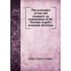   of Mr. Norman Angells economic doctrines John Harry Jones Books