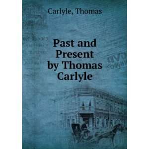   Past and Present. by Thomas Carlyle Thomas, 1795 1881 Carlyle Books