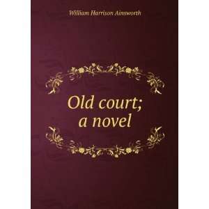  Old court; a novel William Harrison Ainsworth Books