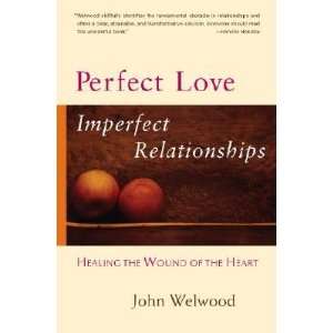 Perfect Love, Imperfect Relationships Healing the Wound of the Heart 